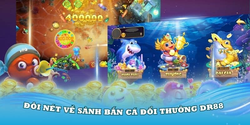 Tìm hiểu đôi nét về sảnh bắn cá đổi thưởng DR88