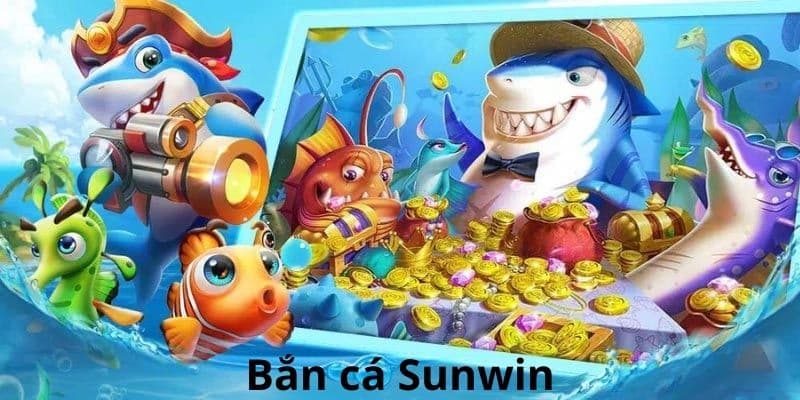 Sơ lược về bắn cá Sunwin