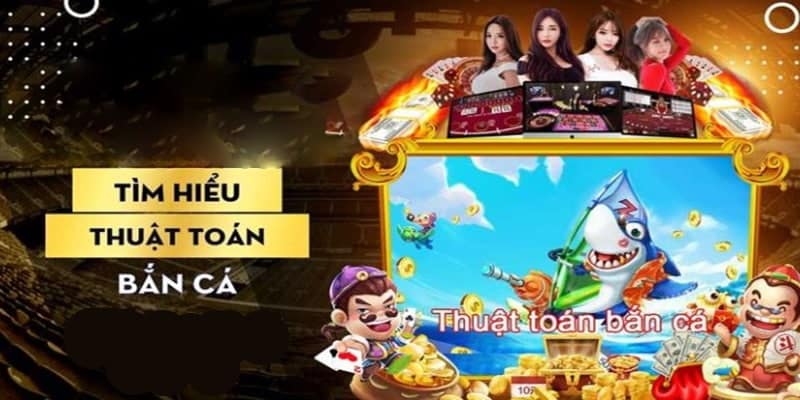 Thuật Toán Bắn Cá - Thông Tin Quan Trọng Cần Khai Thác