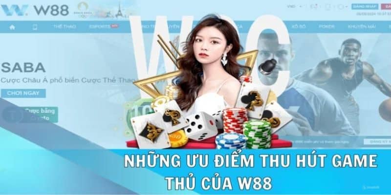 Những ưu điểm vượt bật chỉ có tại W88