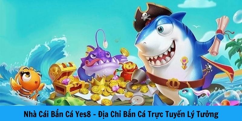 Nhà cái bắn cá Yes8